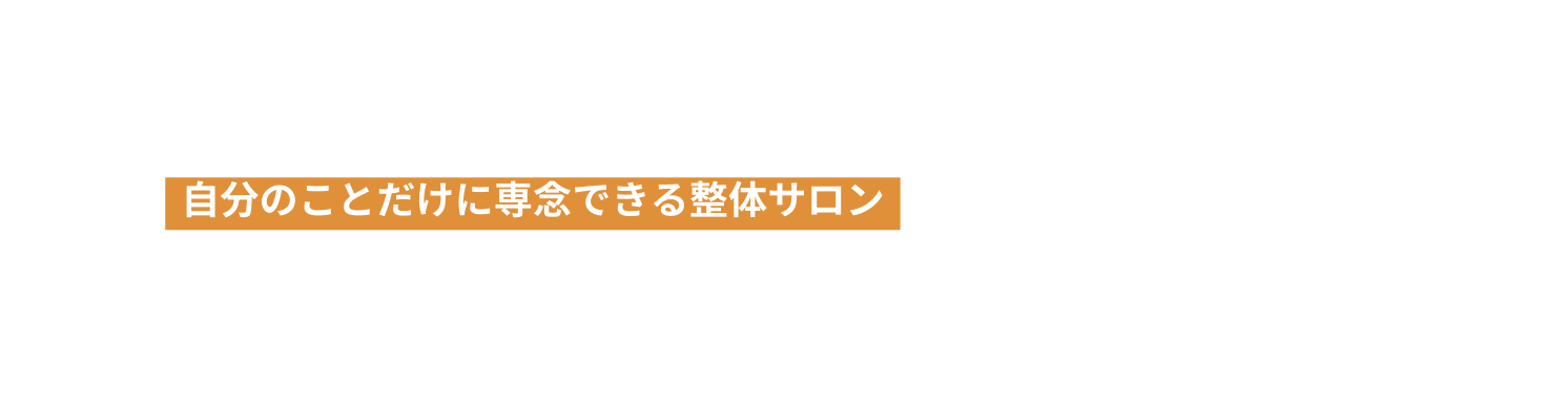 自分のことだけに専念できる整体サロン